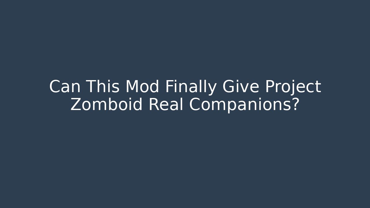 Can This Mod Finally Give Project Zomboid Real Companions?