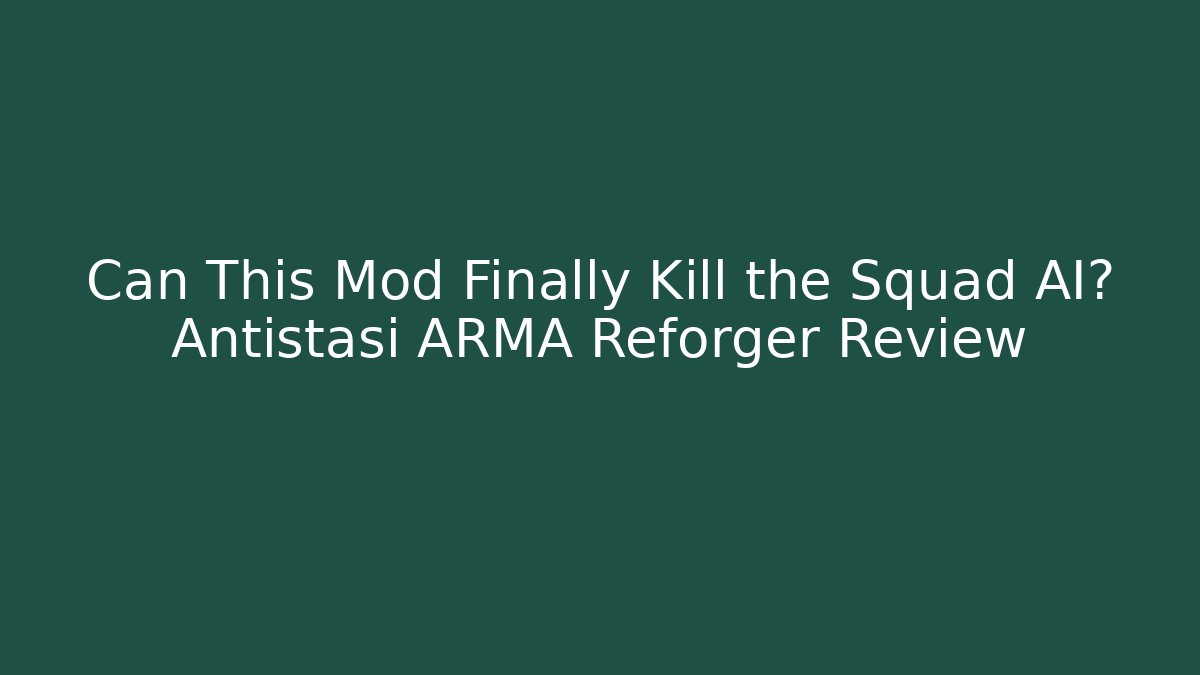 Can This Mod Finally Kill the Squad AI? Antistasi ARMA Reforger Review