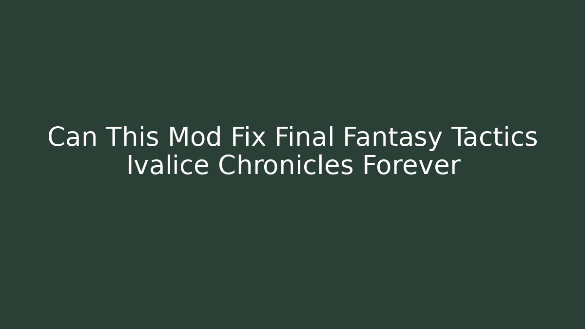 Can This Mod Fix Final Fantasy Tactics Ivalice Chronicles Forever - Critter Realm