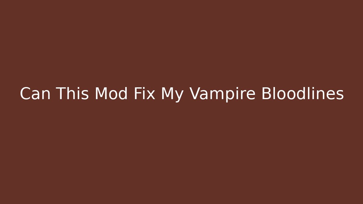 Can This Mod Fix My Vampire Bloodlines