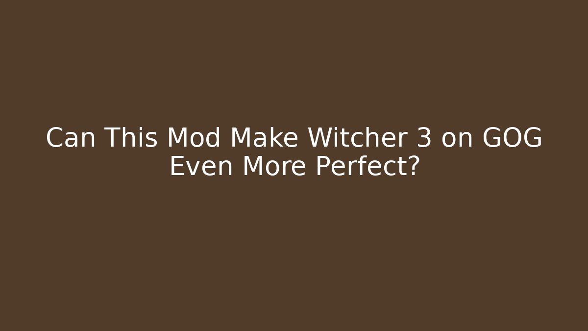 Can This Mod Make Witcher 3 on GOG Even More Perfect?