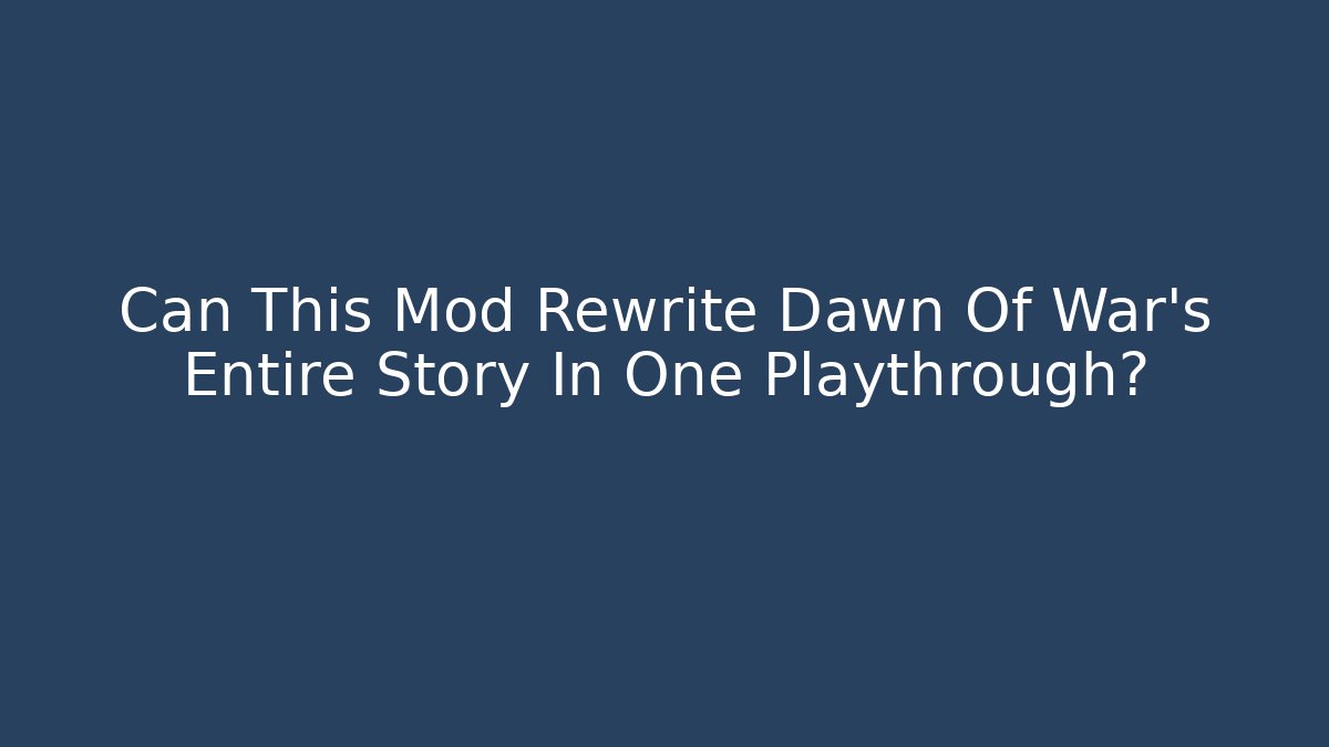 Can This Mod Rewrite Dawn Of War's Entire Story In One Playthrough?