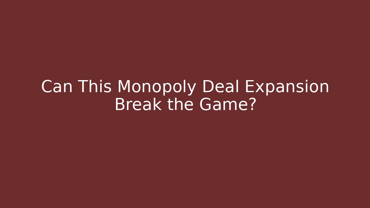 Can This Monopoly Deal Expansion Break the Game?