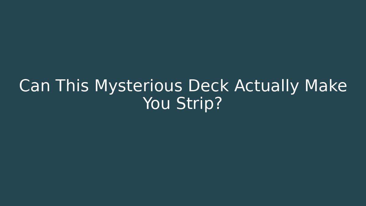 Can This Mysterious Deck Actually Make You Strip?
