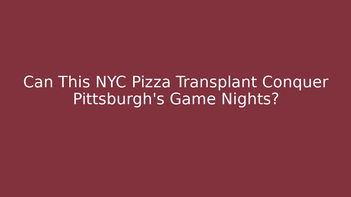Can This NYC Pizza Transplant Conquer Pittsburgh's Game Nights?