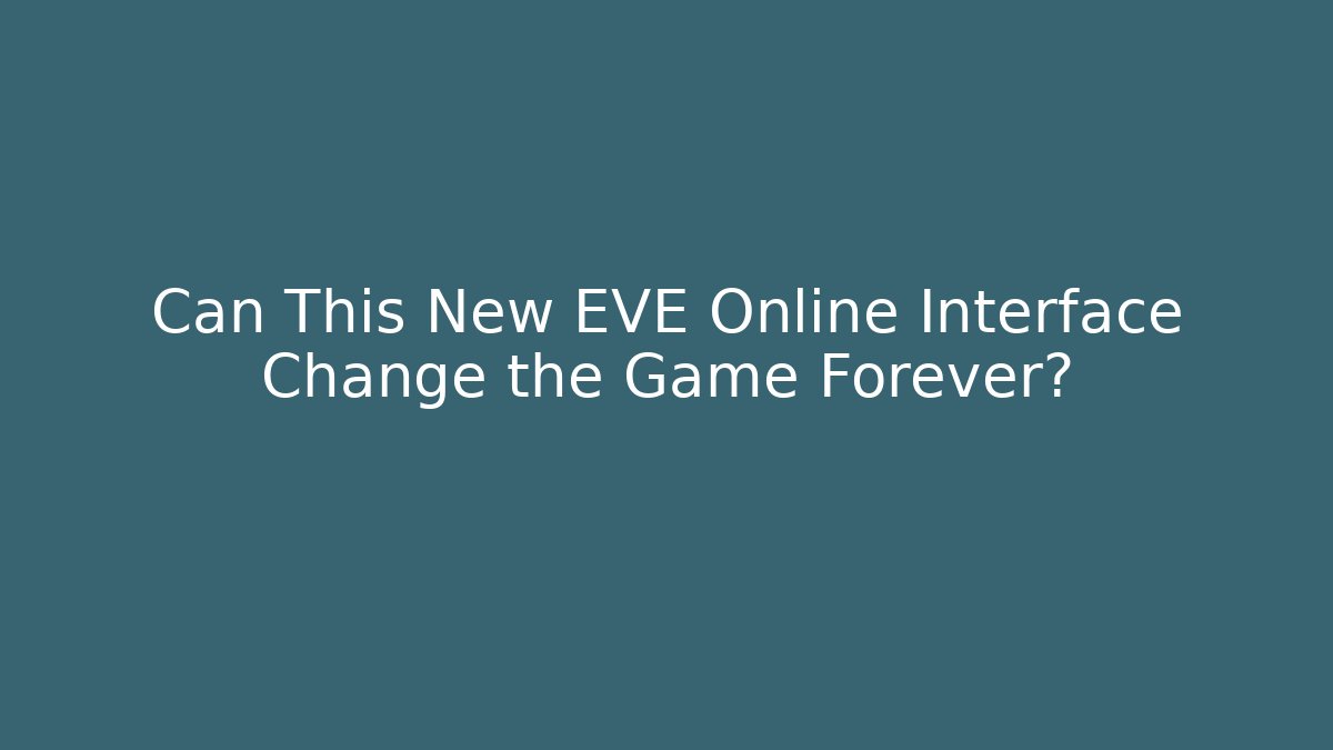 Can This New EVE Online Interface Change the Game Forever?