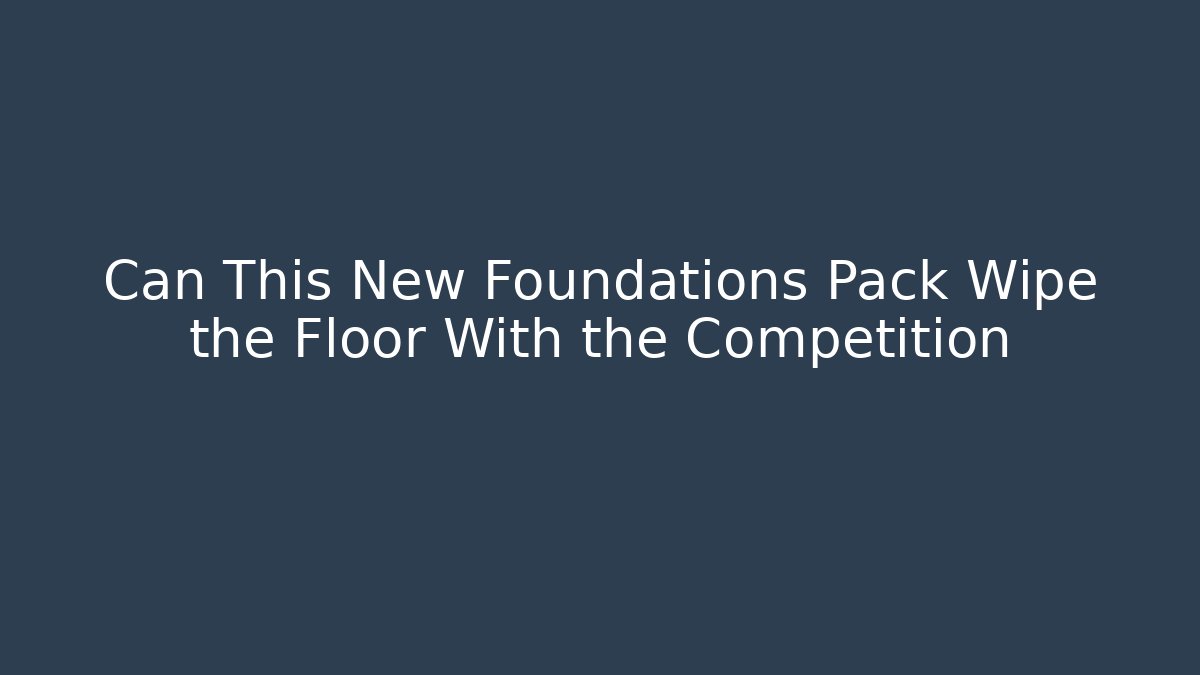 Can This New Foundations Pack Wipe the Floor With the Competition