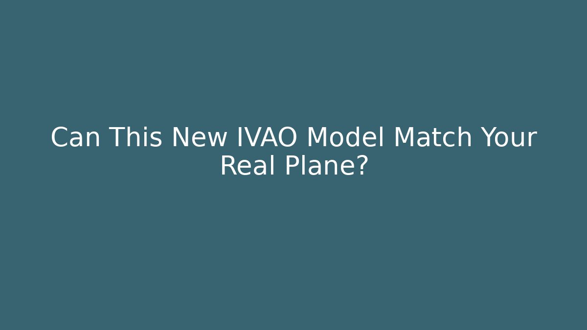 Can This New IVAO Model Match Your Real Plane?