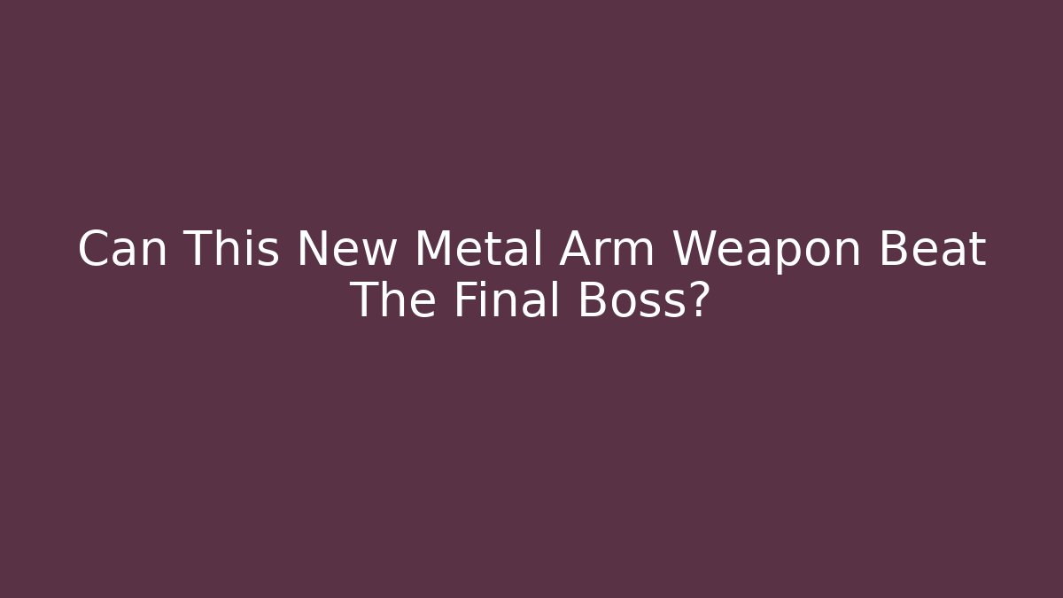 Can This New Metal Arm Weapon Beat The Final Boss?