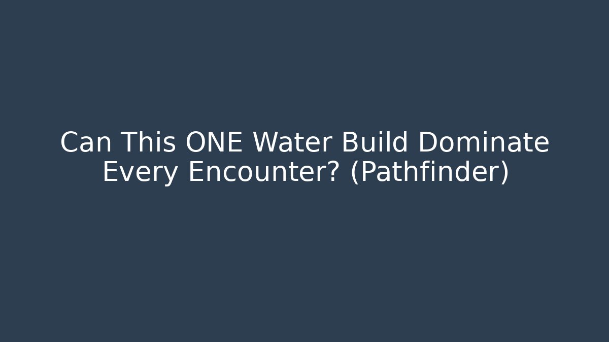 Can This ONE Water Build Dominate Every Encounter? (Pathfinder)