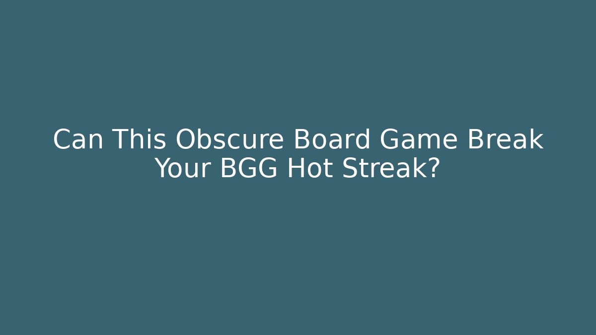 Can This Obscure Board Game Break Your BGG Hot Streak?