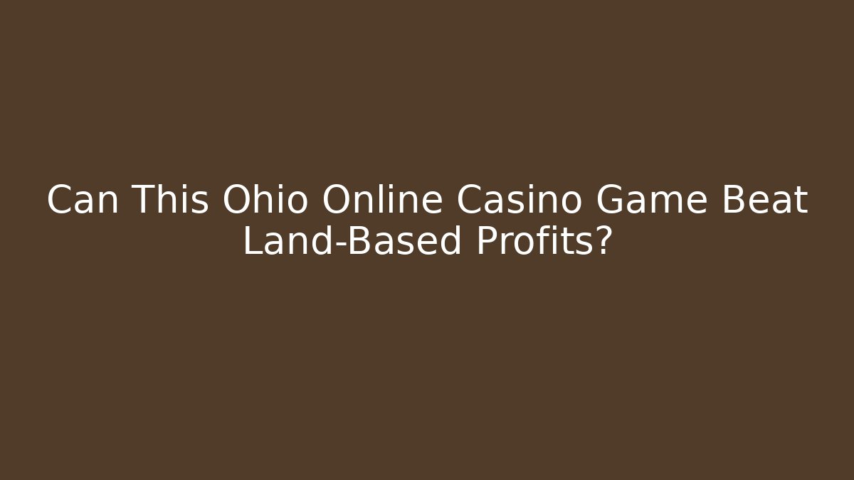 Can This Ohio Online Casino Game Beat Land-Based Profits?