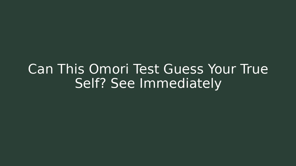 Can This Omori Test Guess Your True Self? See Immediately