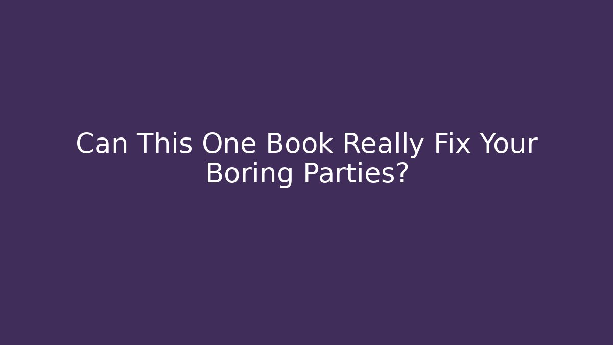 Can This One Book Really Fix Your Boring Parties?