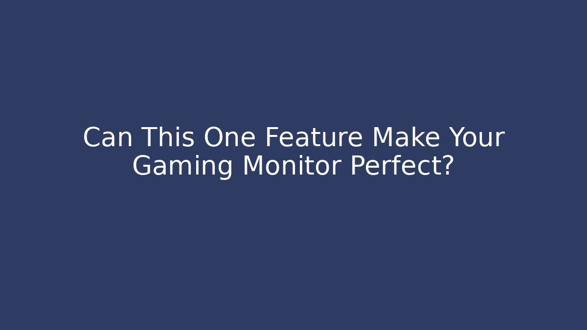 Can This One Feature Make Your Gaming Monitor Perfect?