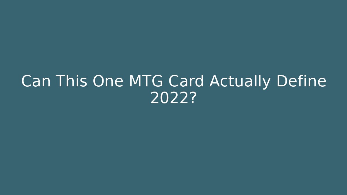 Can This One MTG Card Actually Define 2022?