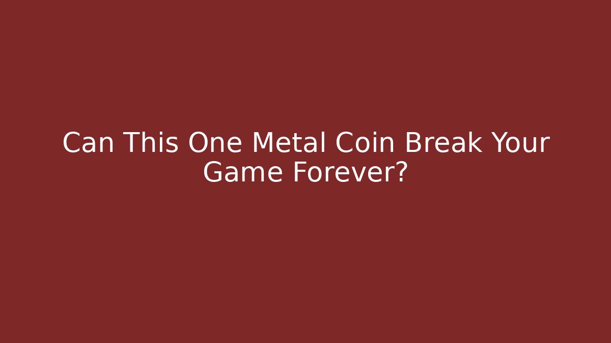 Can This One Metal Coin Break Your Game Forever?