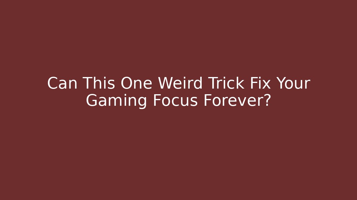 Can This One Weird Trick Fix Your Gaming Focus Forever?