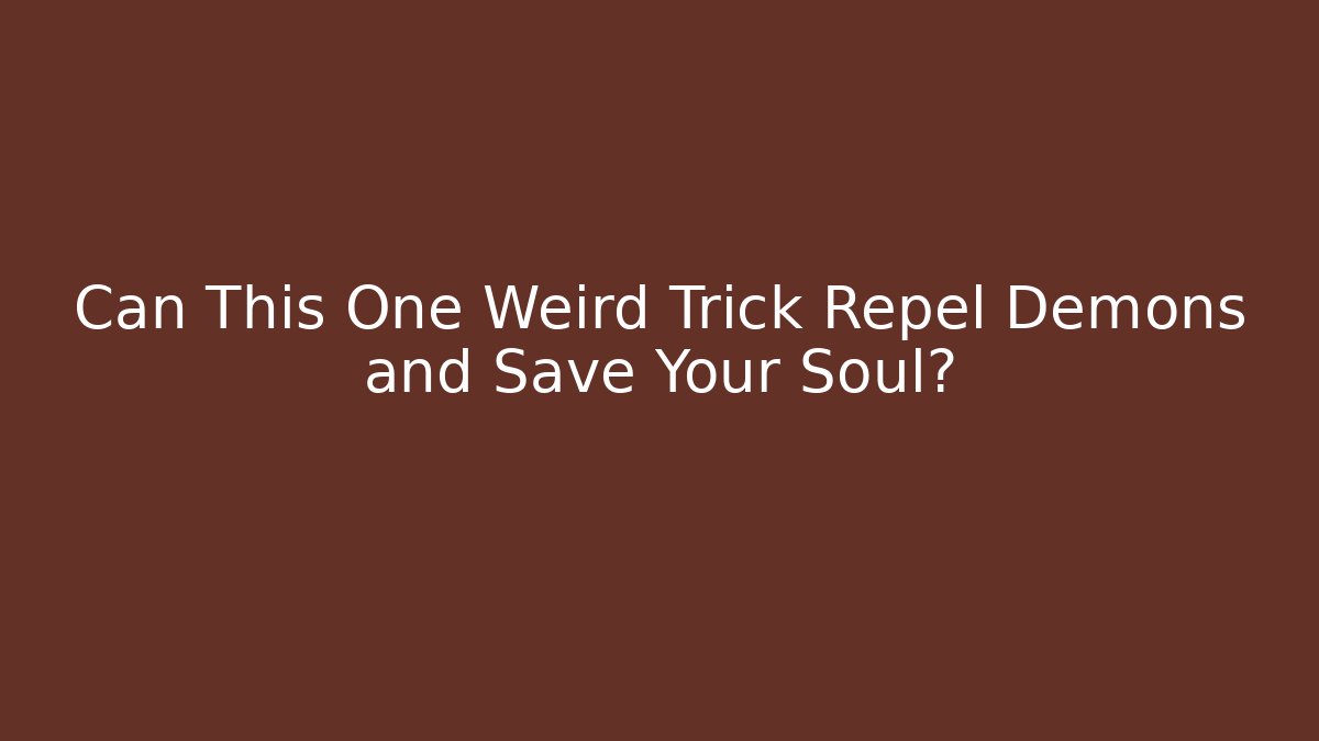 Can This One Weird Trick Repel Demons and Save Your Soul?