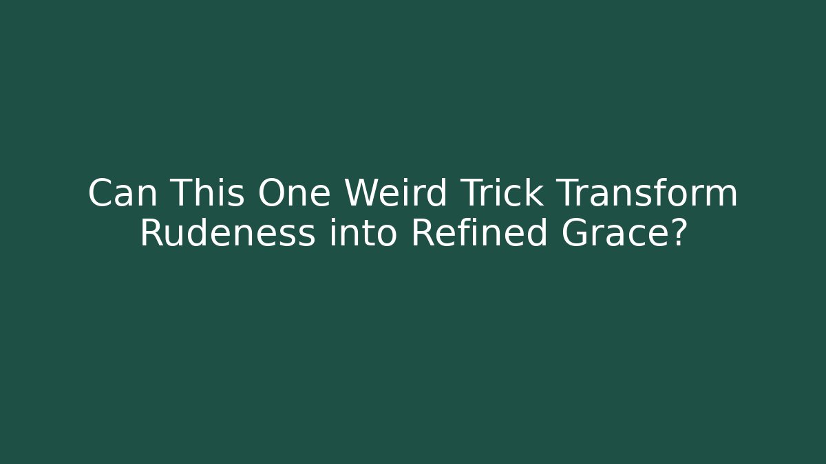 Can This One Weird Trick Transform Rudeness into Refined Grace? - Critter Realm