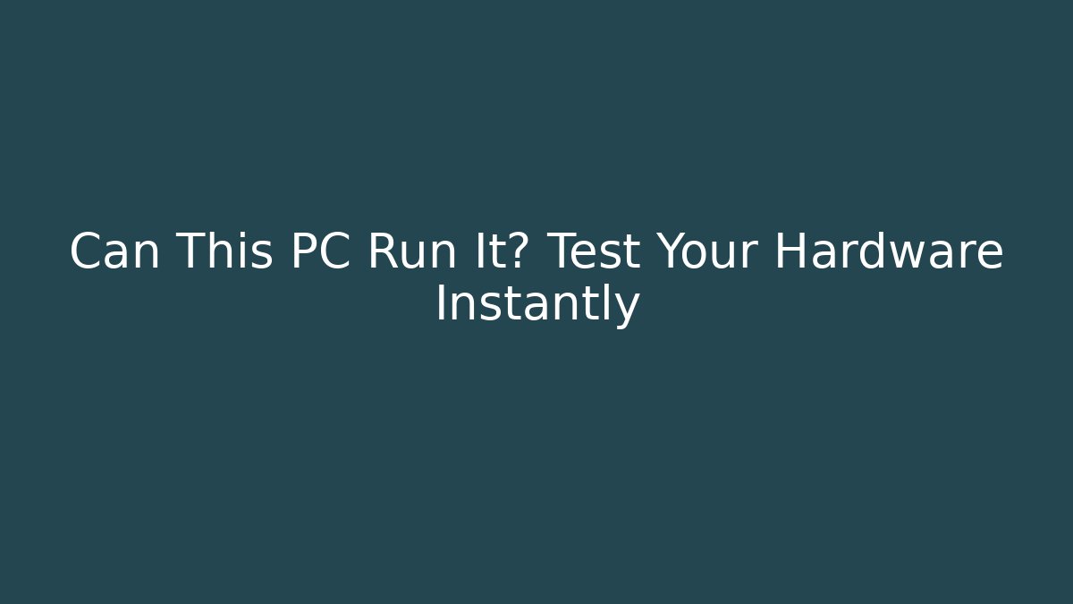 Can This PC Run It? Test Your Hardware Instantly