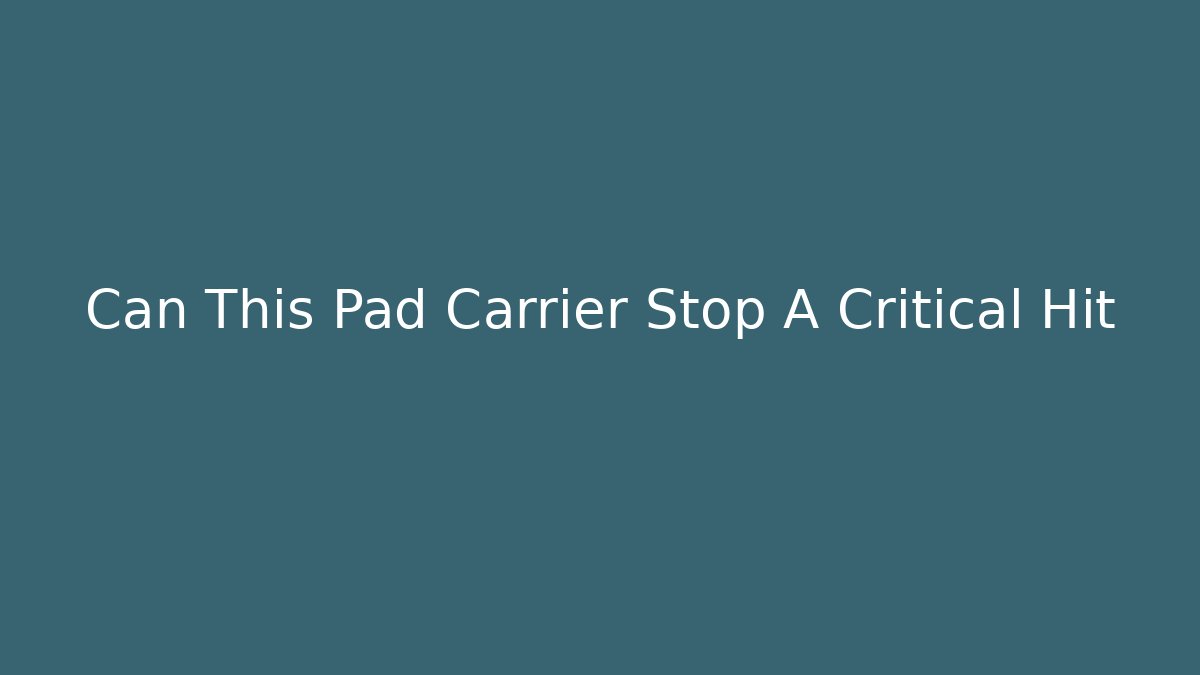 Can This Pad Carrier Stop A Critical Hit