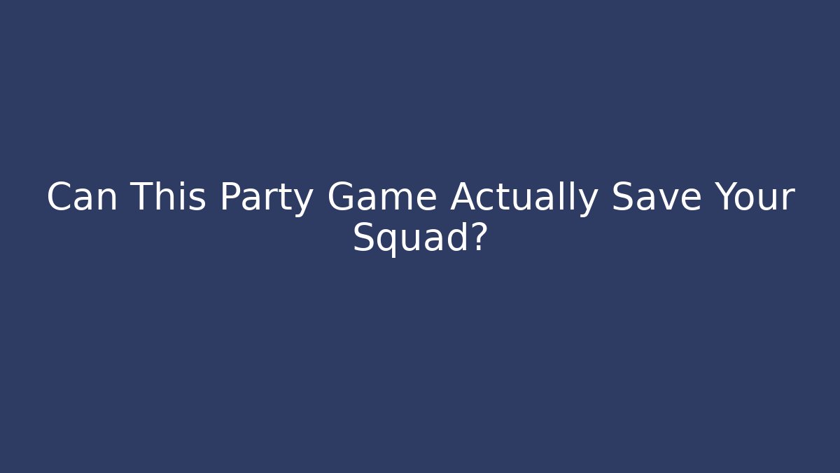 Can This Party Game Actually Save Your Squad?