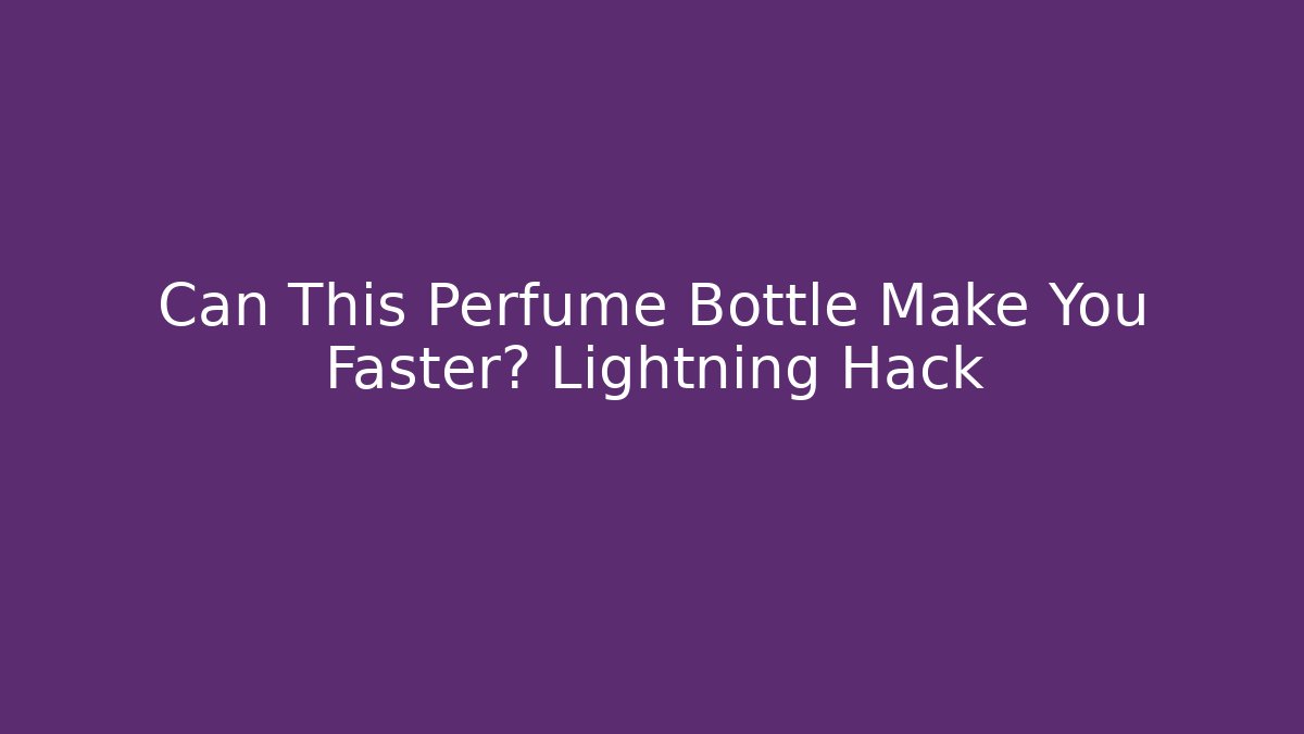 Can This Perfume Bottle Make You Faster? Lightning Hack