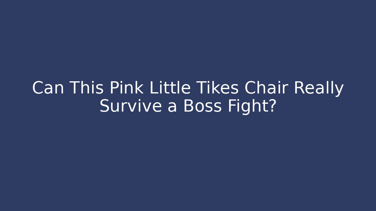 Can This Pink Little Tikes Chair Really Survive a Boss Fight?