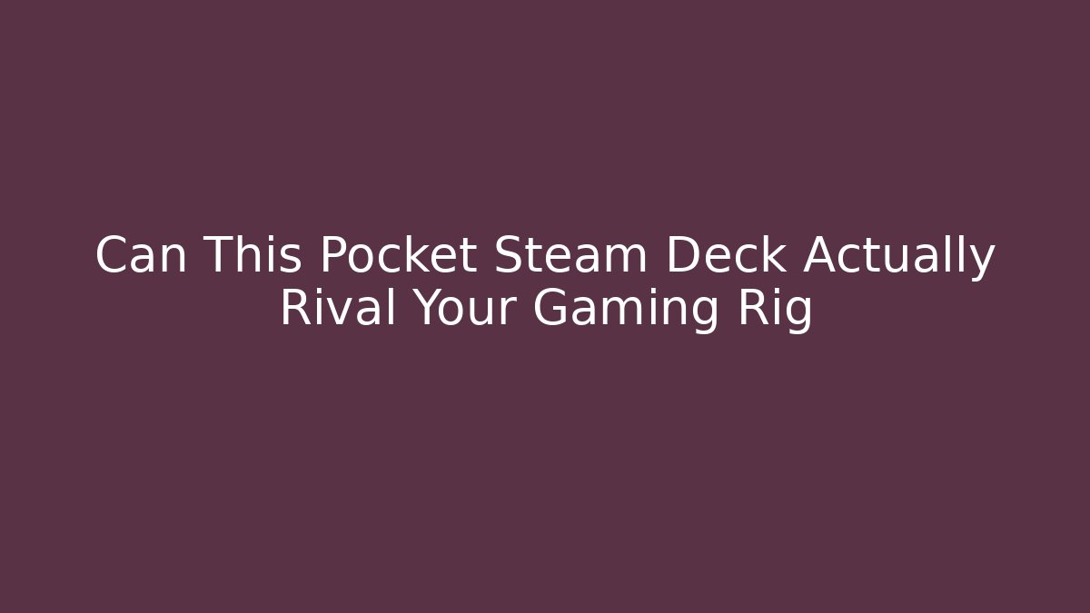 Can This Pocket Steam Deck Actually Rival Your Gaming Rig