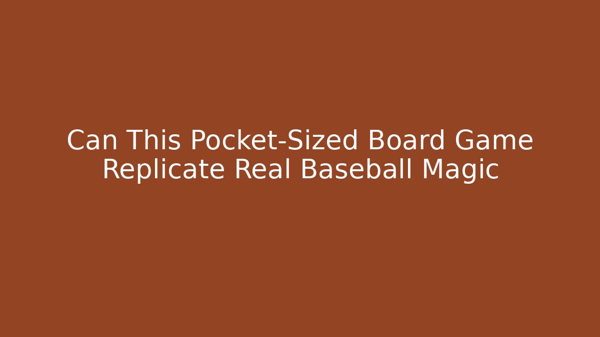 Can This Pocket-Sized Board Game Replicate Real Baseball Magic