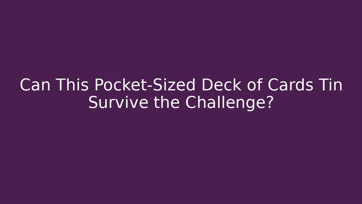 Can This Pocket-Sized Deck of Cards Tin Survive the Challenge?