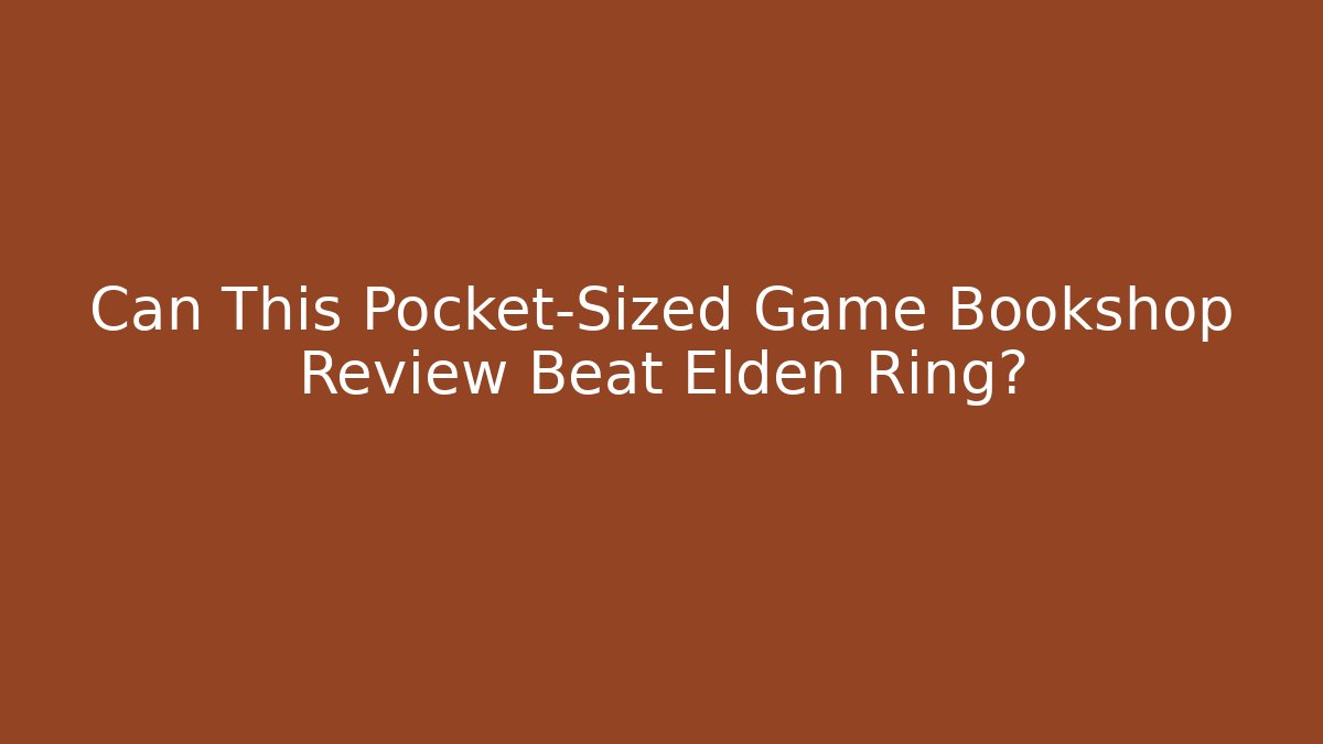 Can This Pocket-Sized Game Bookshop Review Beat Elden Ring?