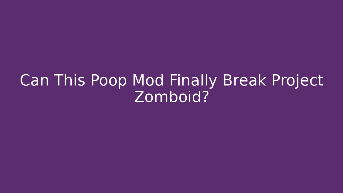 Can This Poop Mod Finally Break Project Zomboid?