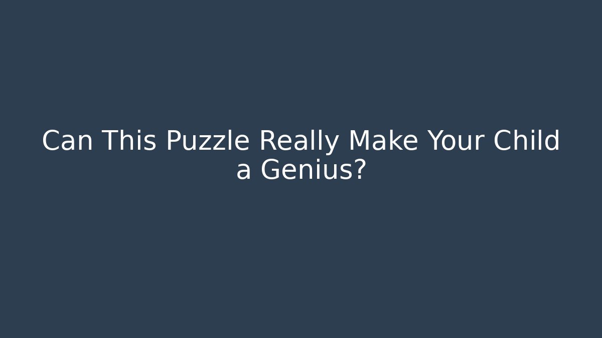 Can This Puzzle Really Make Your Child a Genius?