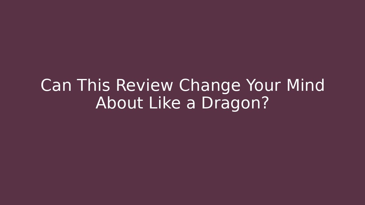 Can This Review Change Your Mind About Like a Dragon?