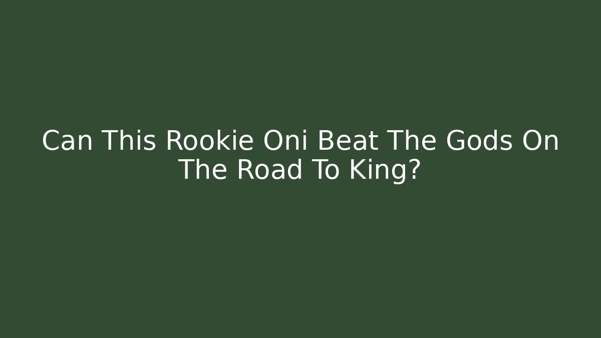 Can This Rookie Oni Beat The Gods On The Road To King?