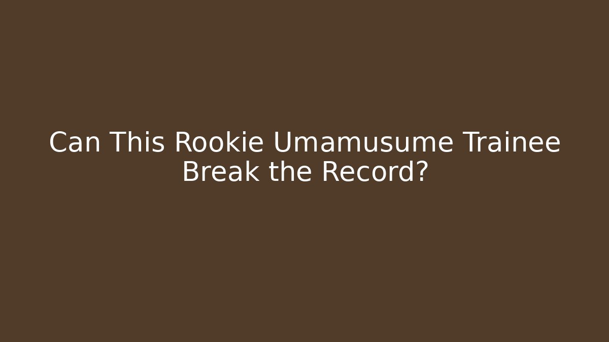 Can This Rookie Umamusume Trainee Break the Record? - Critter Realm