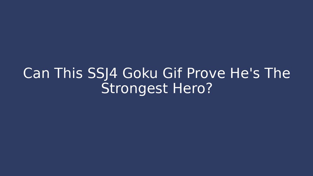 Can This SSJ4 Goku Gif Prove He's The Strongest Hero?