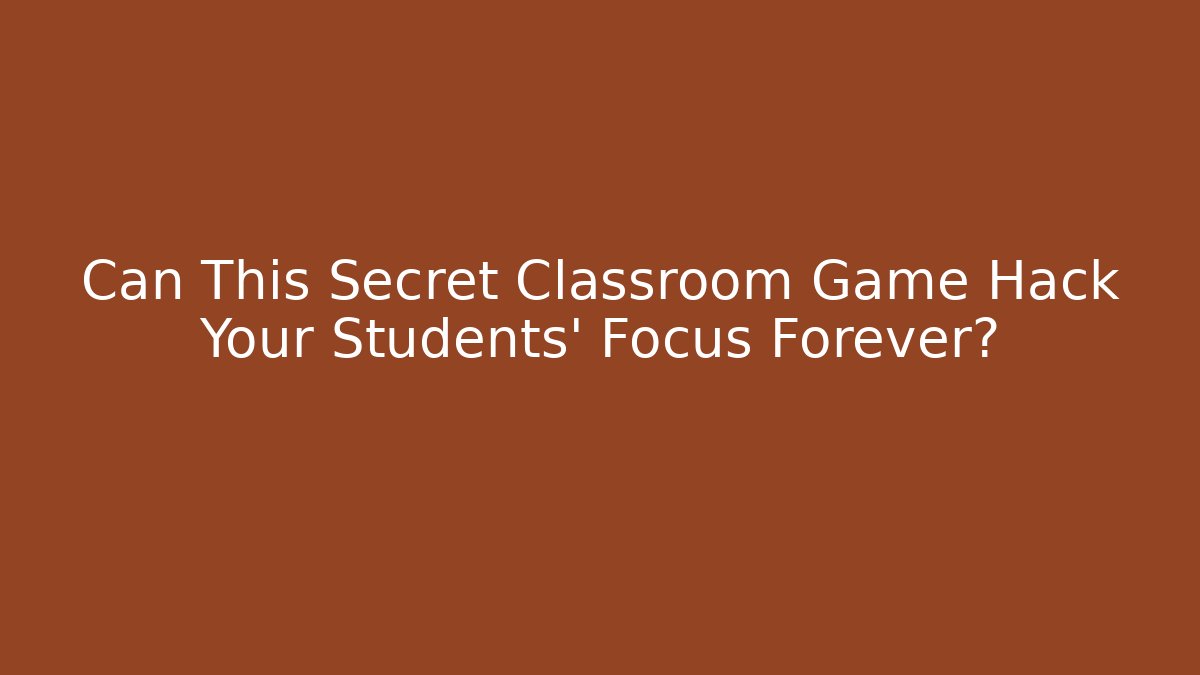 Can This Secret Classroom Game Hack Your Students' Focus Forever?