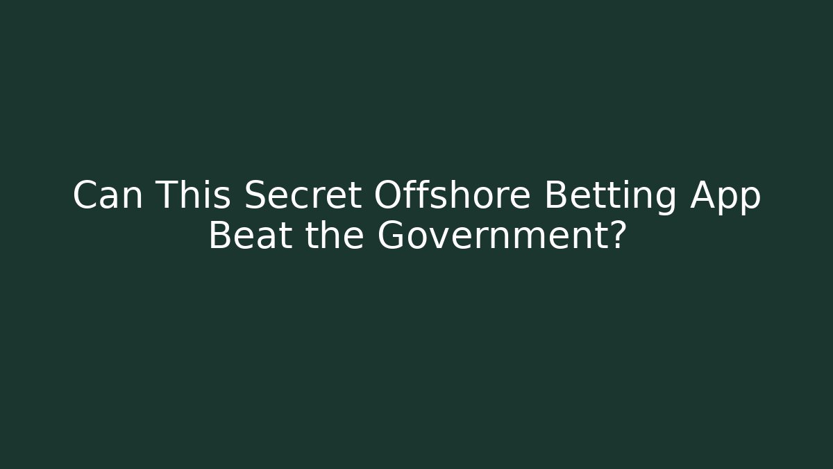 Can This Secret Offshore Betting App Beat the Government?