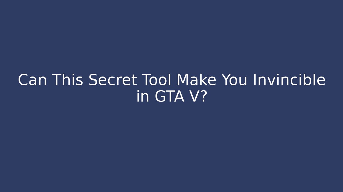 Can This Secret Tool Make You Invincible in GTA V?