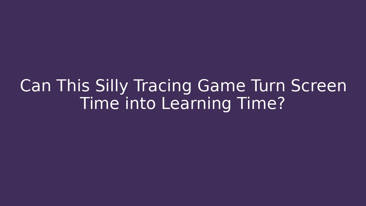 Can This Silly Tracing Game Turn Screen Time into Learning Time?