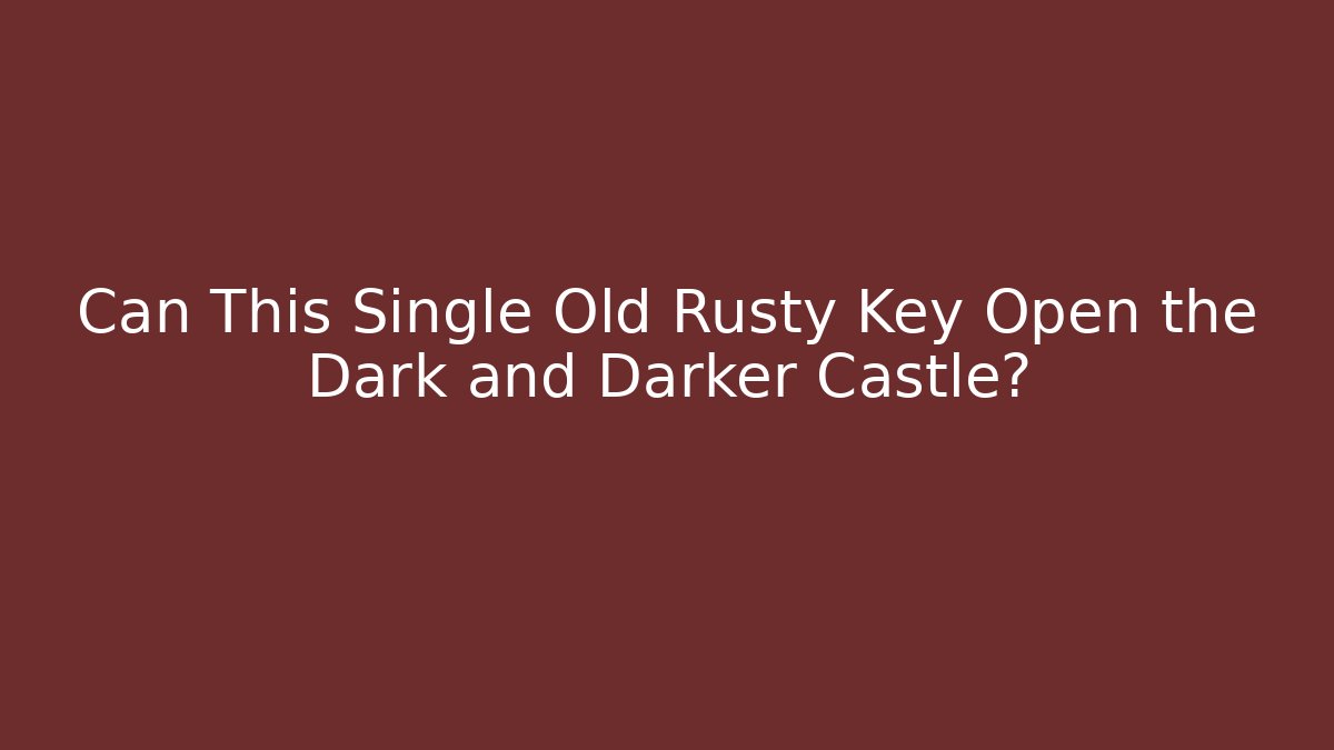 Can This Single Old Rusty Key Open the Dark and Darker Castle? - Critter Realm