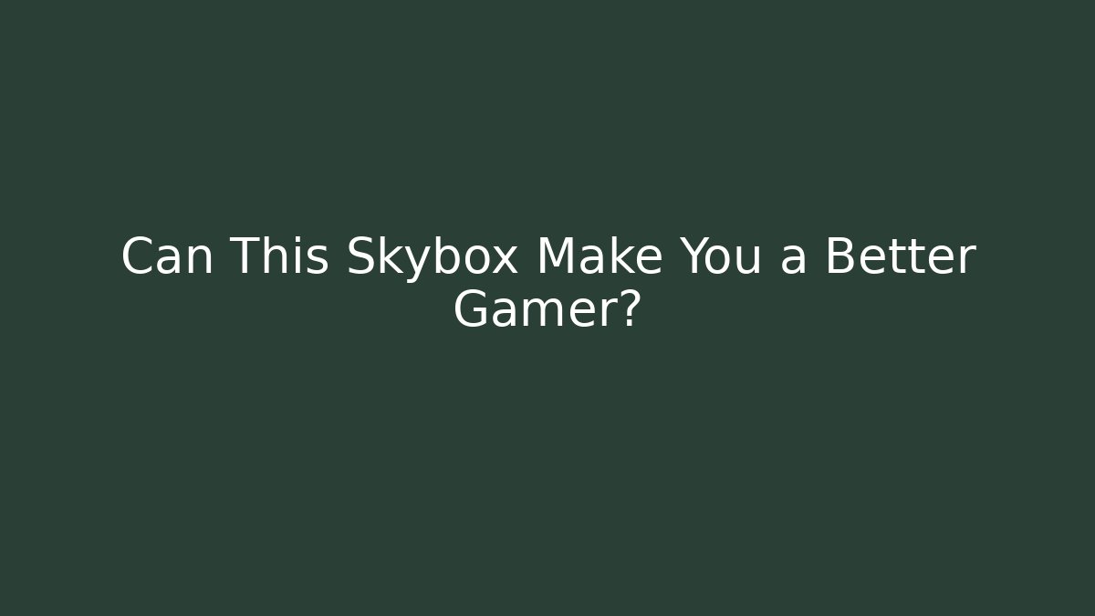 Can This Skybox Make You a Better Gamer?
