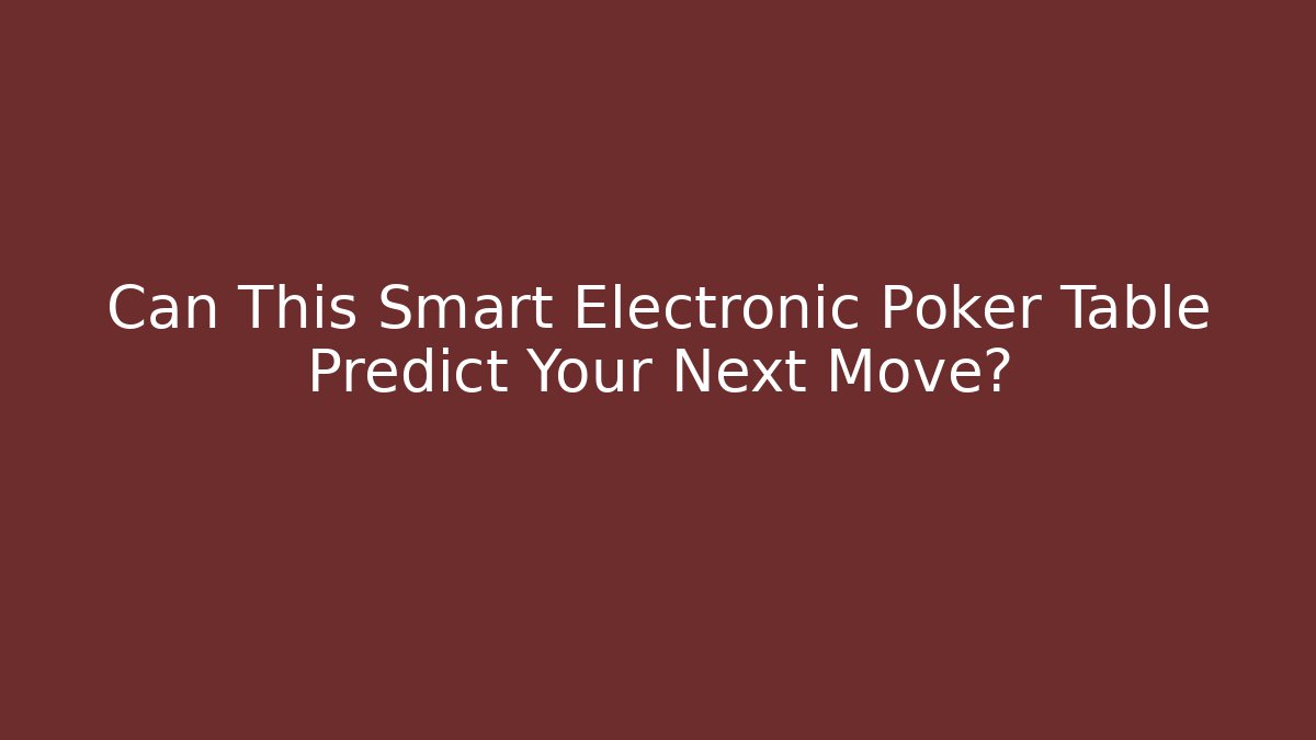 Can This Smart Electronic Poker Table Predict Your Next Move?