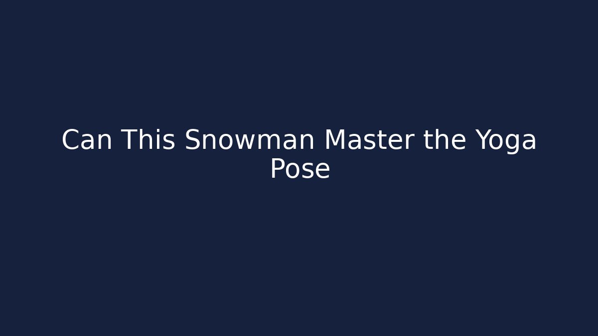 Can This Snowman Master the Yoga Pose