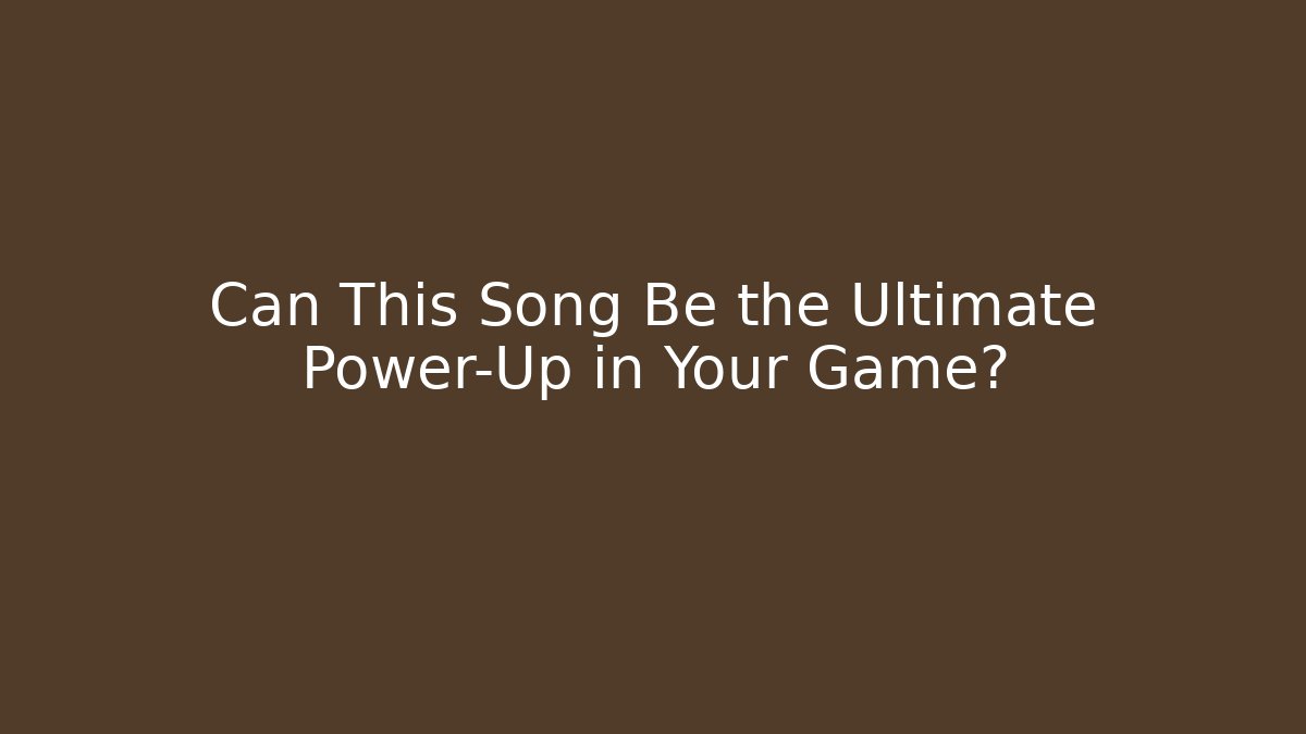 Can This Song Be the Ultimate Power-Up in Your Game?