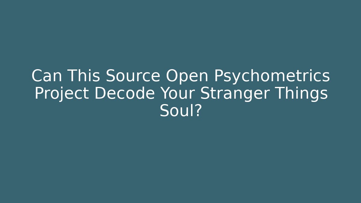 Can This Source Open Psychometrics Project Decode Your Stranger Things Soul?