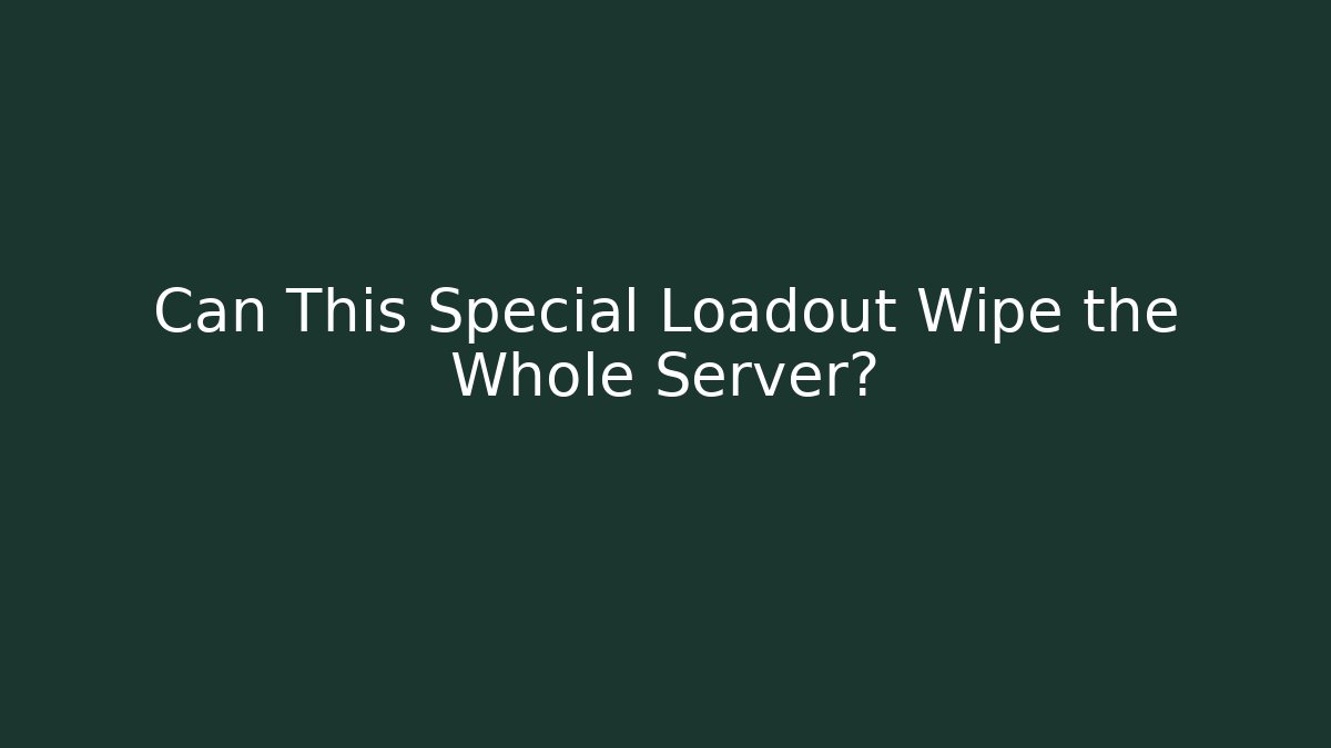 Can This Special Loadout Wipe the Whole Server?